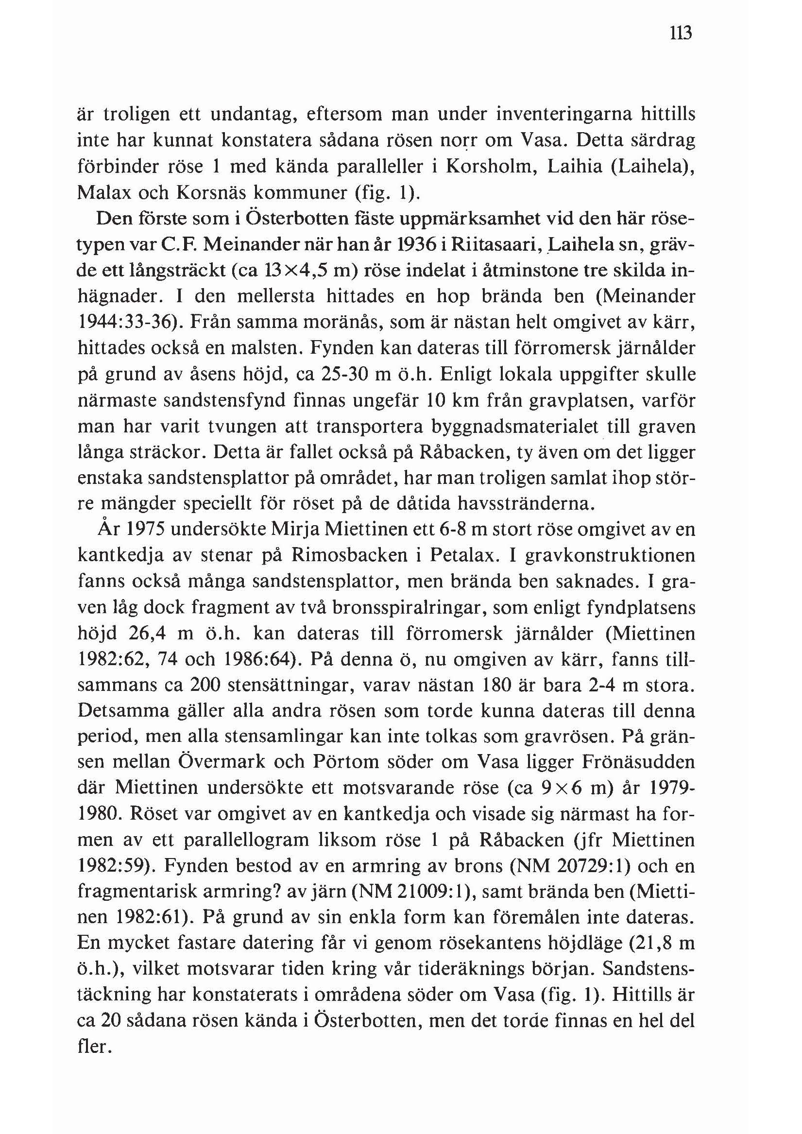 är troligen ett undantag, eftersom man under inventeringarna hittills inte har kunnat konstatera sådana rösen norr om Vasa.