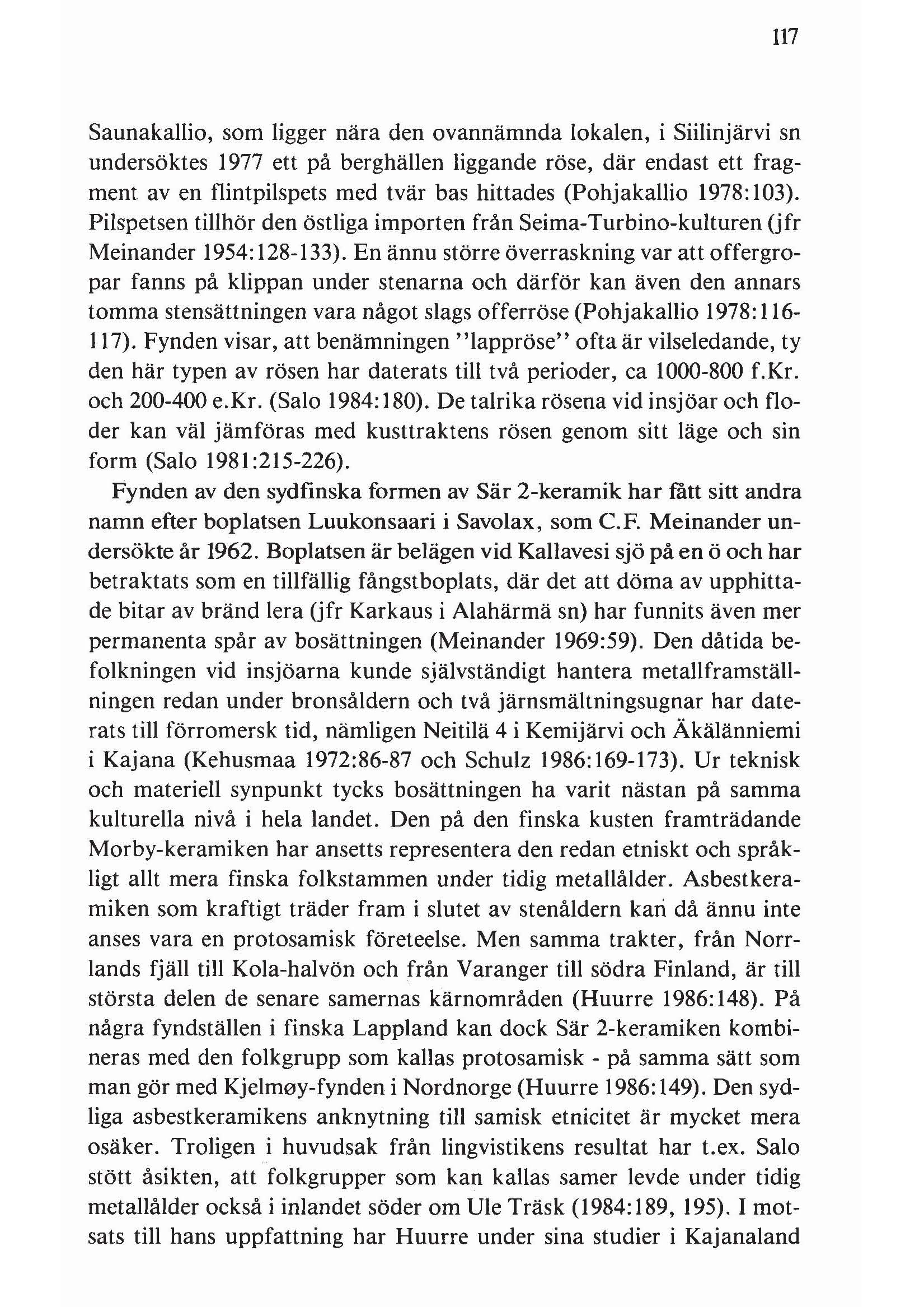 Saunakallio, som ligger nära den ovannämnda lokalen, i Siilinjärvi sn undersöktes 1977 ett på berghällen liggande röse, där endast ett fragment aven flintpilspets med tvär bas hittades (Pohjakallio