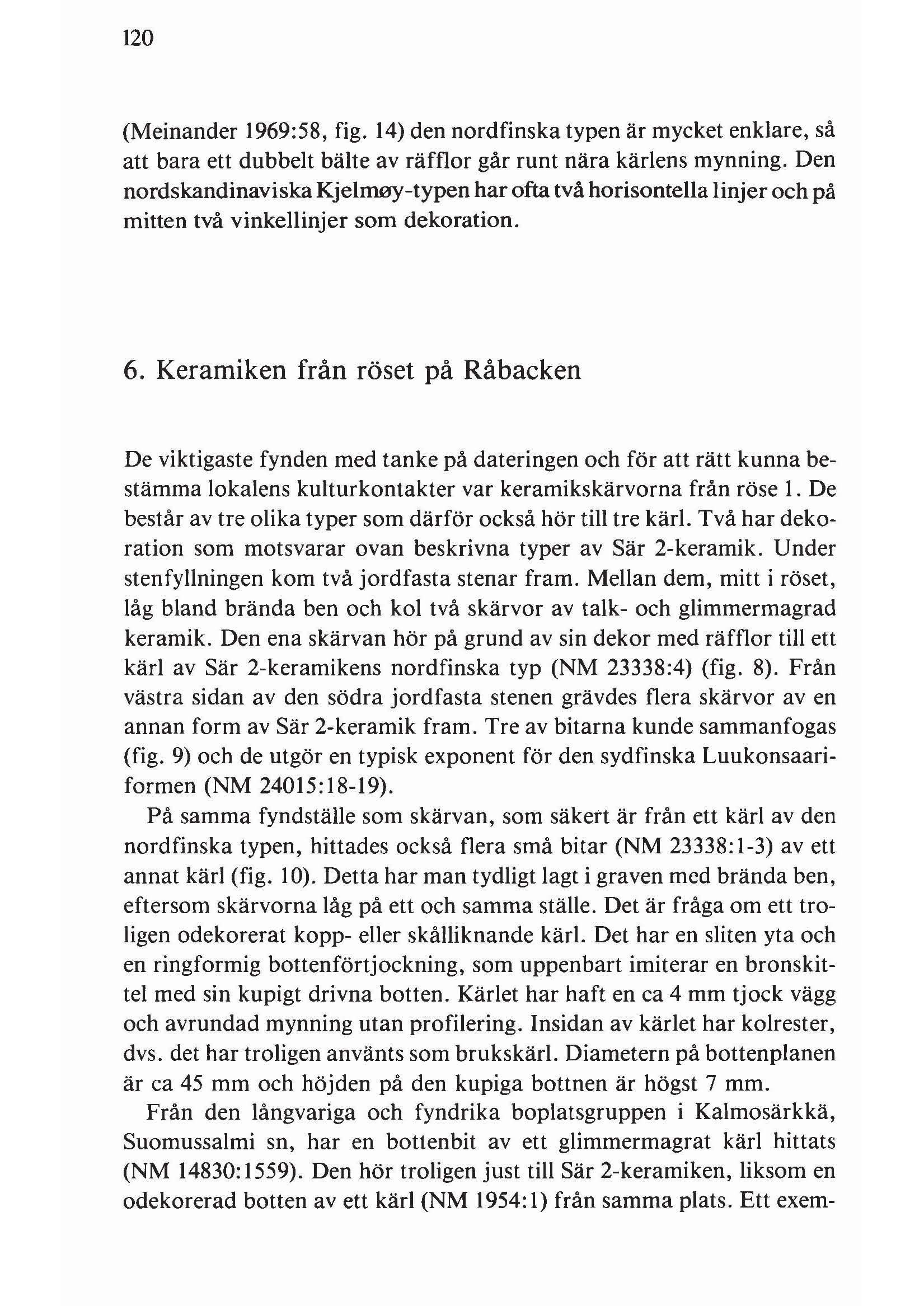 120 (Meinander 1969:58, fig. 14) den nordfinska typen är mycket enklare, så att bara ett dubbelt bälte av räfflor går runt nära kärlens mynning.