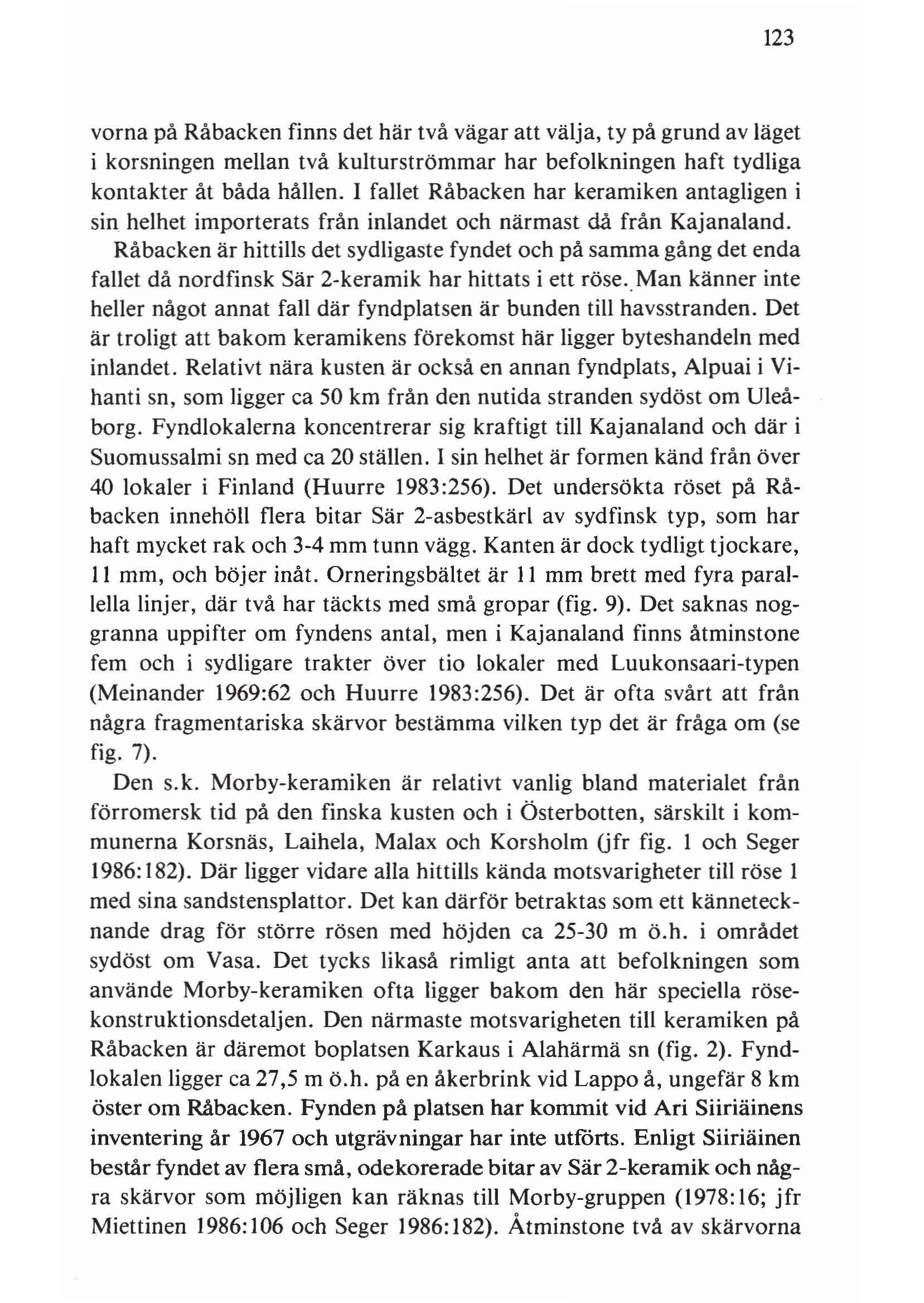 123 vorna på Råbacken finns det här två vägar att välja, ty på grund av läget i korsningen mellan två kulturströmmar har befolkningen haft tydliga kontakter åt båda hållen.