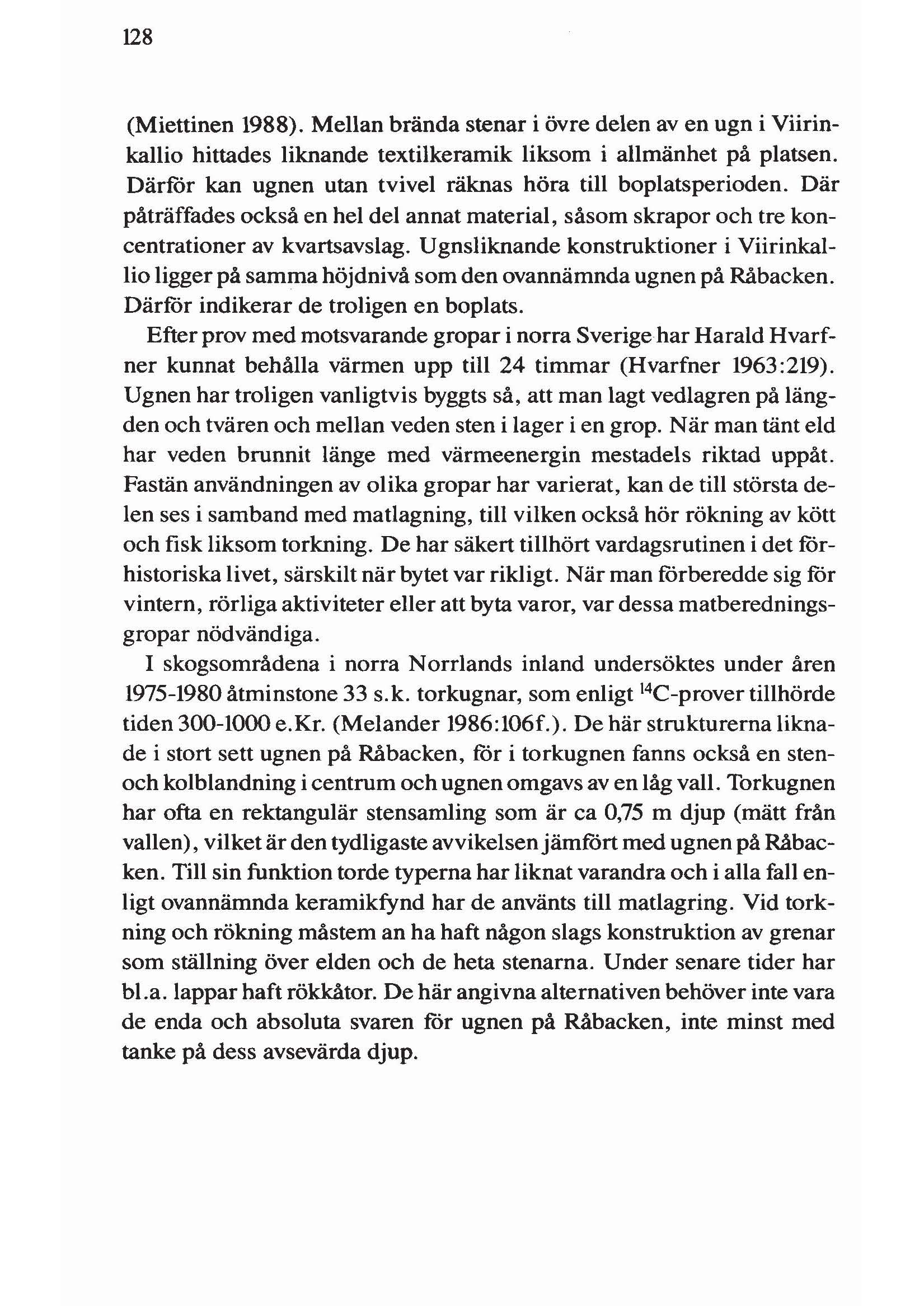 128 (Miettinen 1988). Mellan brända stenar i övre delen aven ugn i Viirinkallio hittades liknande textilkeramik liksom i allmänhet på platsen.