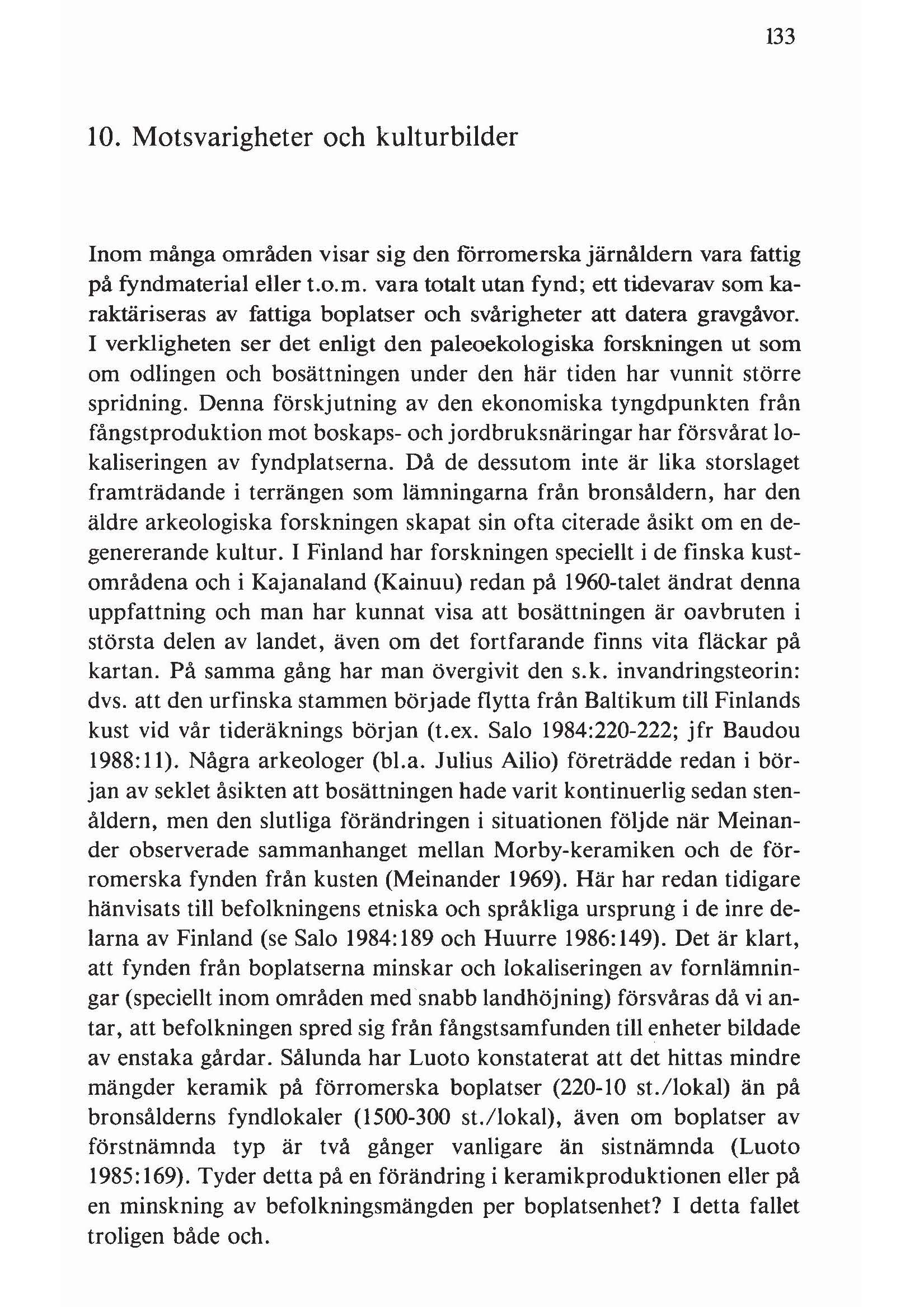 133 10. Motsvarigheter och kulturbilder Inom många områden visar sig den förromerska järnåldern vara fattig på fyndmaterial eller LO.m. vara totalt utan fynd; ett tidevarav som karaktäriseras av fattiga boplatser och svårigheter att datera gravgåvor.