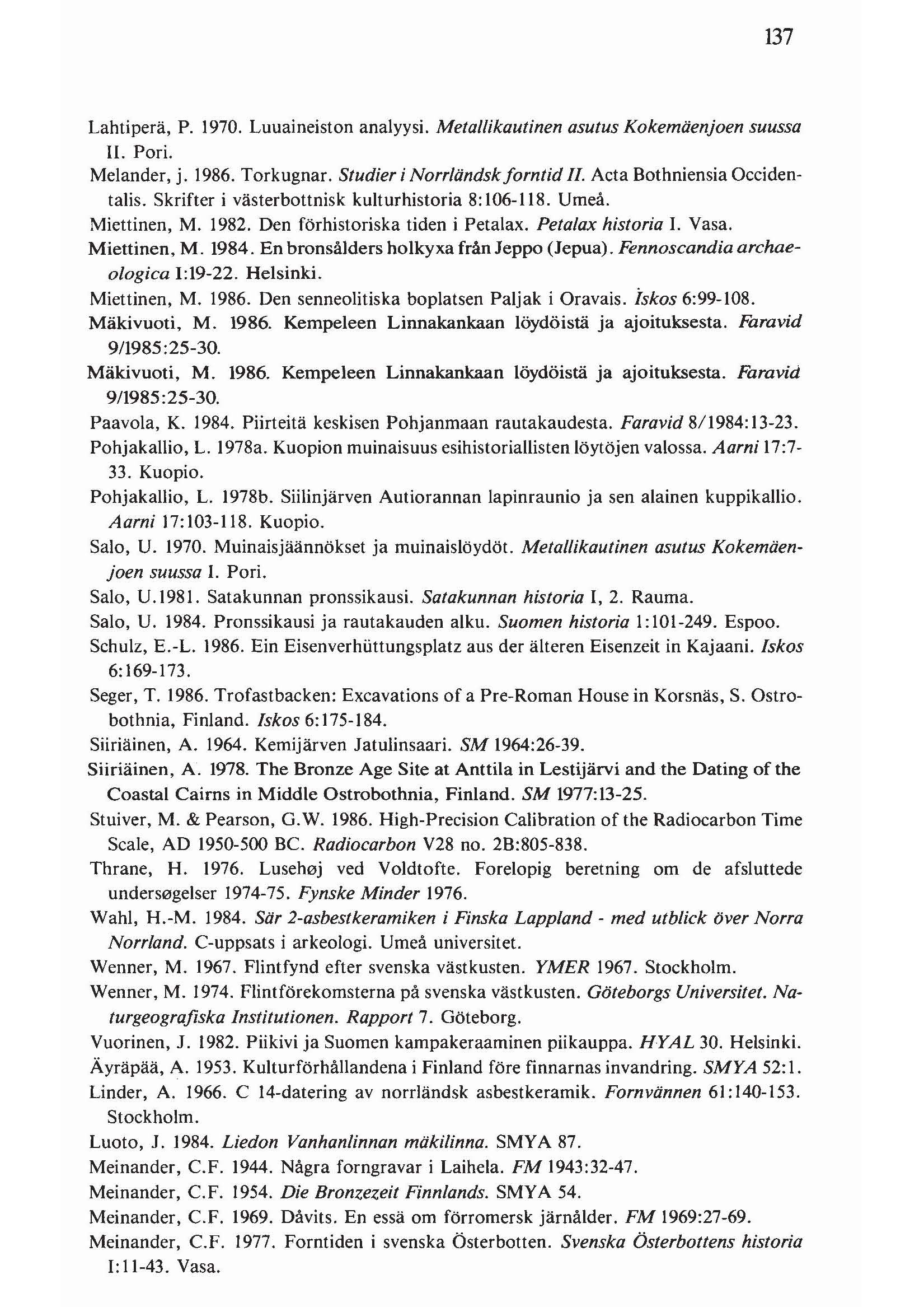 Lahtiperä, P. 1970. Luuaineiston analyysi. Metallikautinen asutus Kokemäenjoen suussa II. Pori. Melander, j. 1986. Torkugnar. Studier i Norrländskforntid II. Acta Bothniensia Occidentalis.