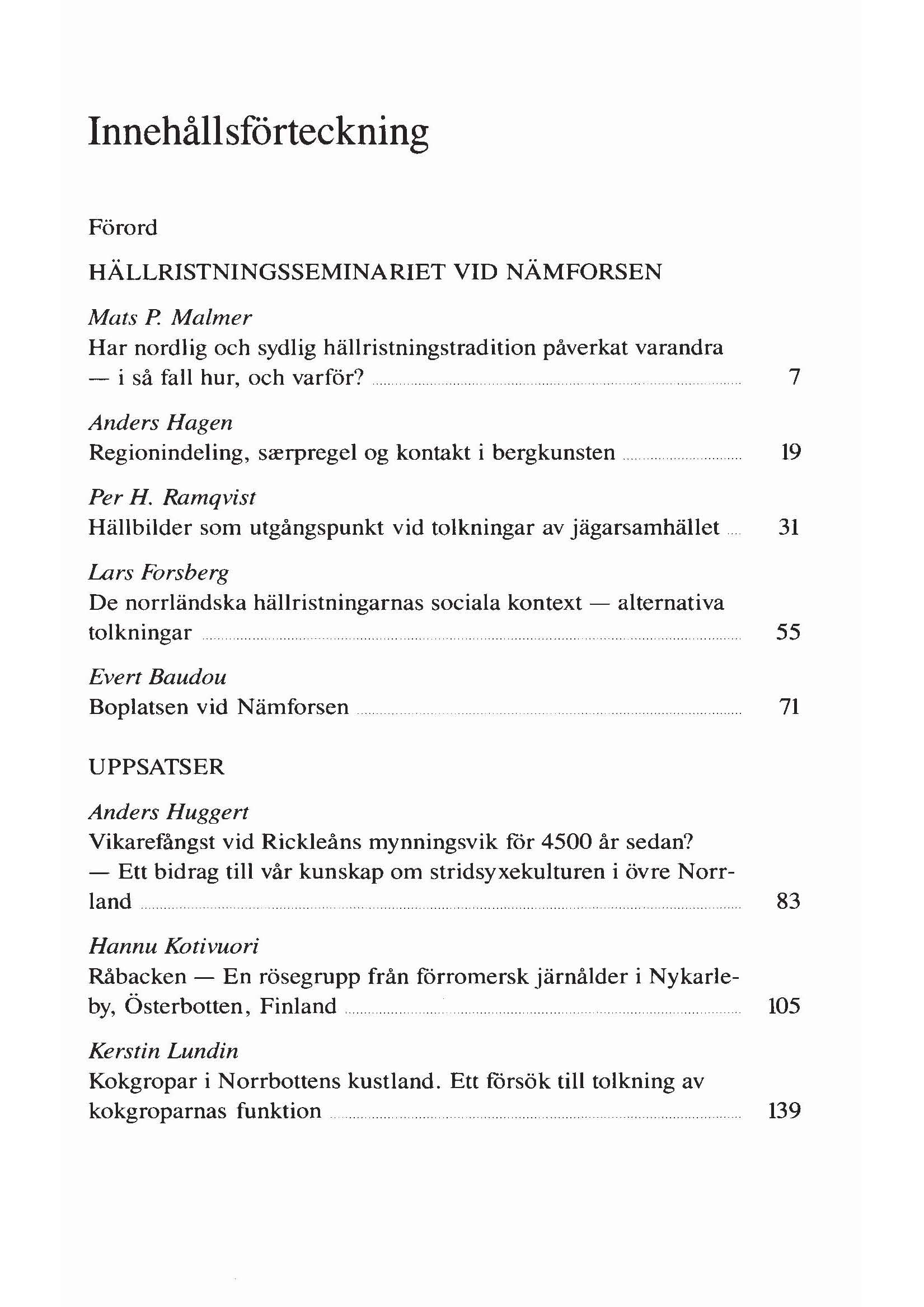 Innehållsförteckning Förord HÄLLRISTNINGSSEMINARIET VID NÄMFORSEN Mats P Malmer Har nordlig och sydlig hällristningstradition påverkat varandra - i så fall hur, och varför?