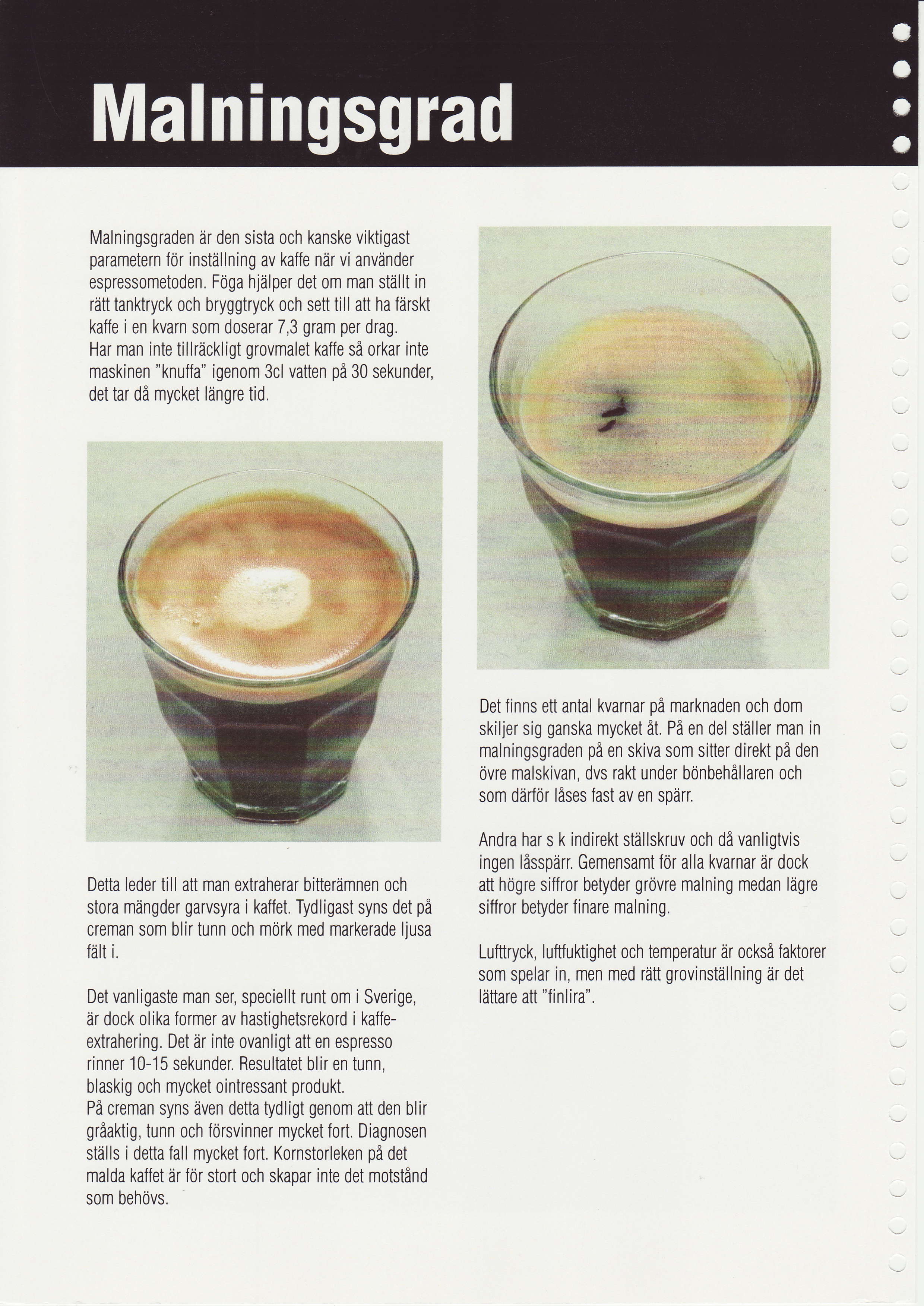 Malningsgraden dr sista och kanske viktigast parametern for inst:illning av kaffe ndr vi anvdnder espressometoden Fdga hjiilper det om man stiillt in rdttanktryck och bryggtryck och settill att ha
