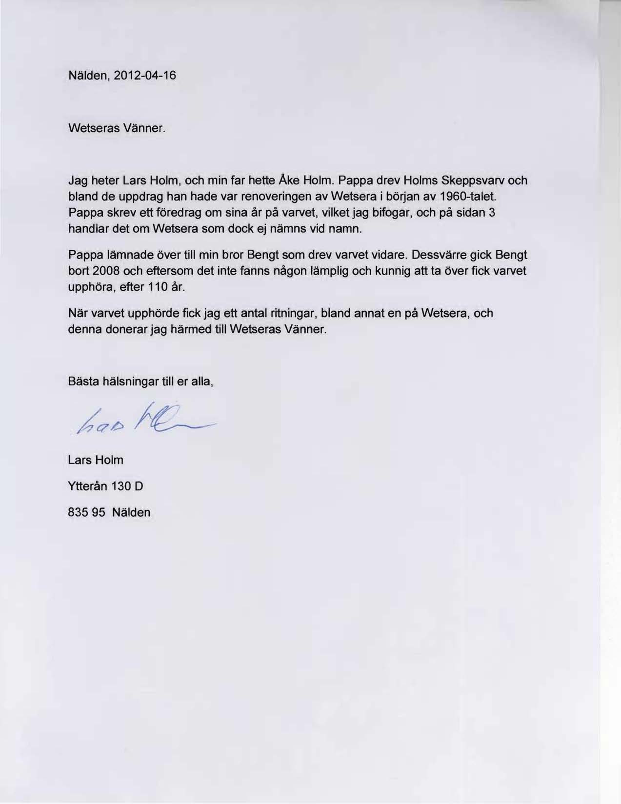 Nalden, 2012-04-16 Wetseras Vanner. Jag heter Lars Holm, och min far hette Ake Holm. Pappa drev Holms Skeppsvarv och bland de uppdrag han hade var renoveringen av Wetsera i borjan av 1960-talet.