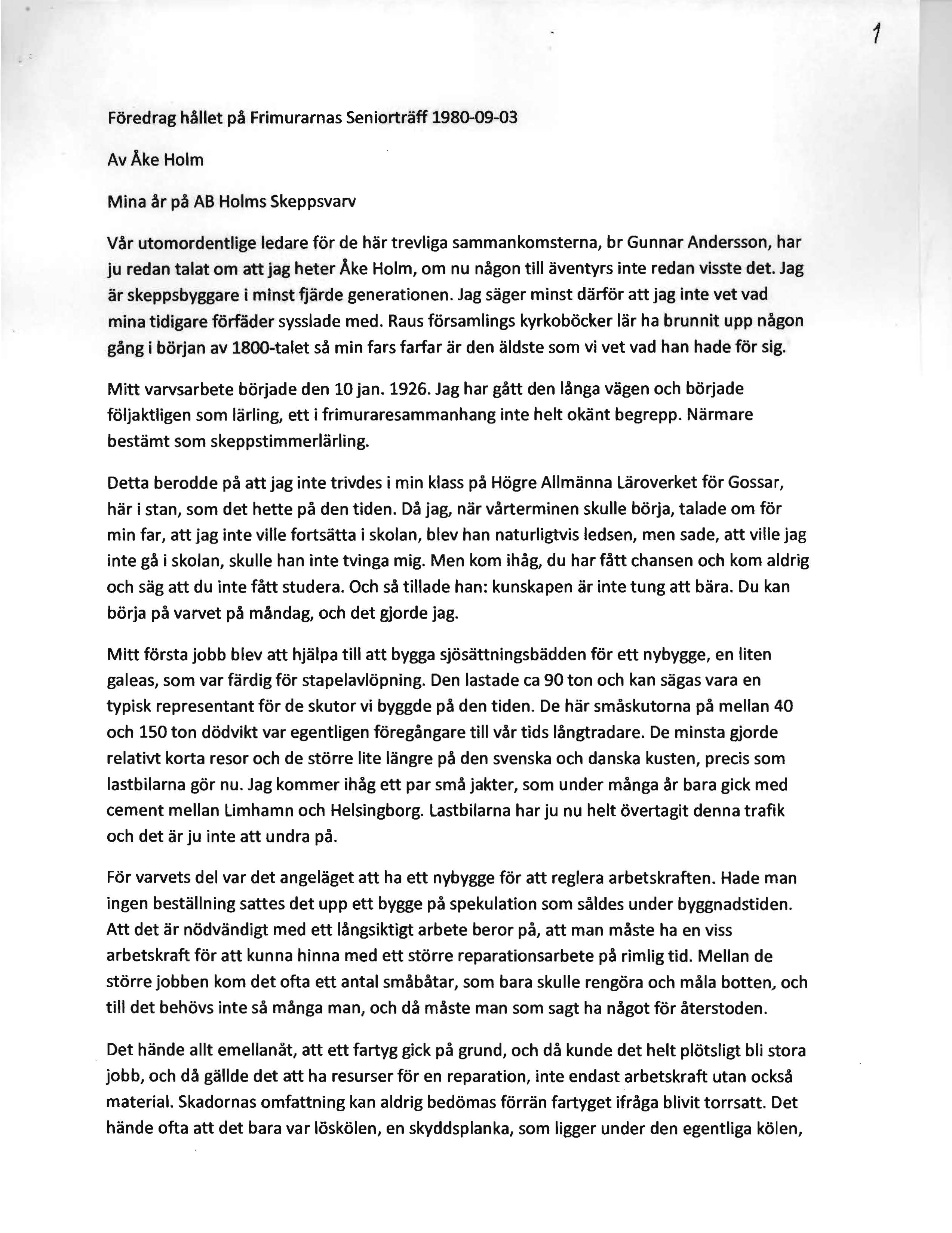 1 Foredrag hauet pa Frimurarnas Seniortraff 1980-09-03 Av Ake Holm Mina ar pa AB Holms Skeppsvarv Var utomordentlige ledare for de har trevliga sammankomsterna, br Gunnar Andersson, har ju redan