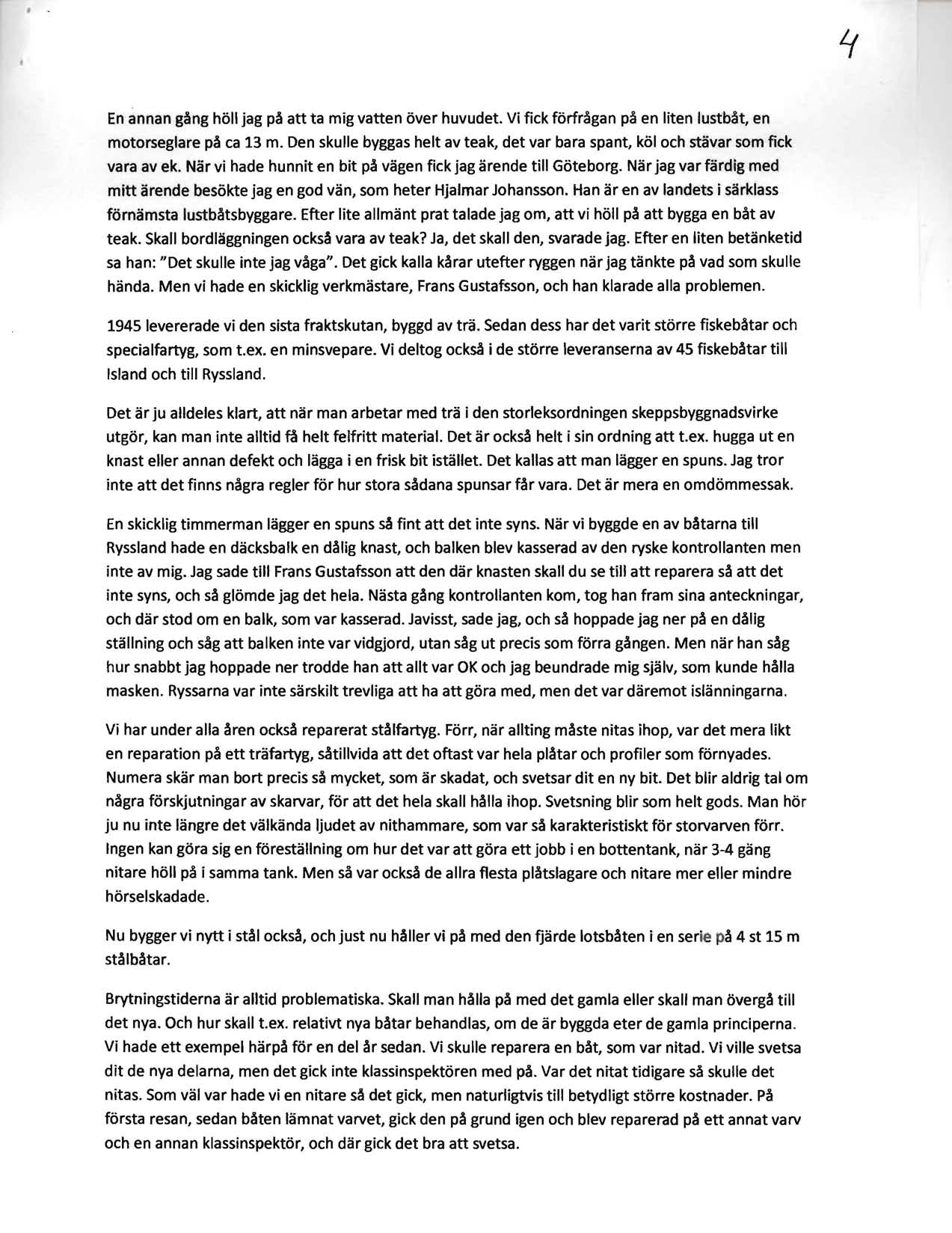 En annan gang holl jag pa att ta mig vatten over huvudet. Vi fick forfragan pa en liten lustbat, en motorseglare pa ca 13 m.