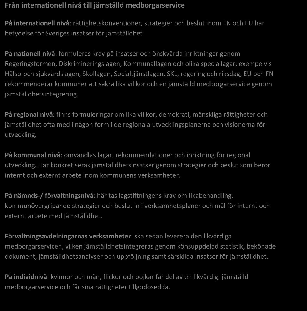 Från internationell nivå till jämställd medborgarservice På internationell nivå: rättighetskonventioner, strategier och beslut inom FN och EU har betydelse för Sveriges insatser för jämställdhet.