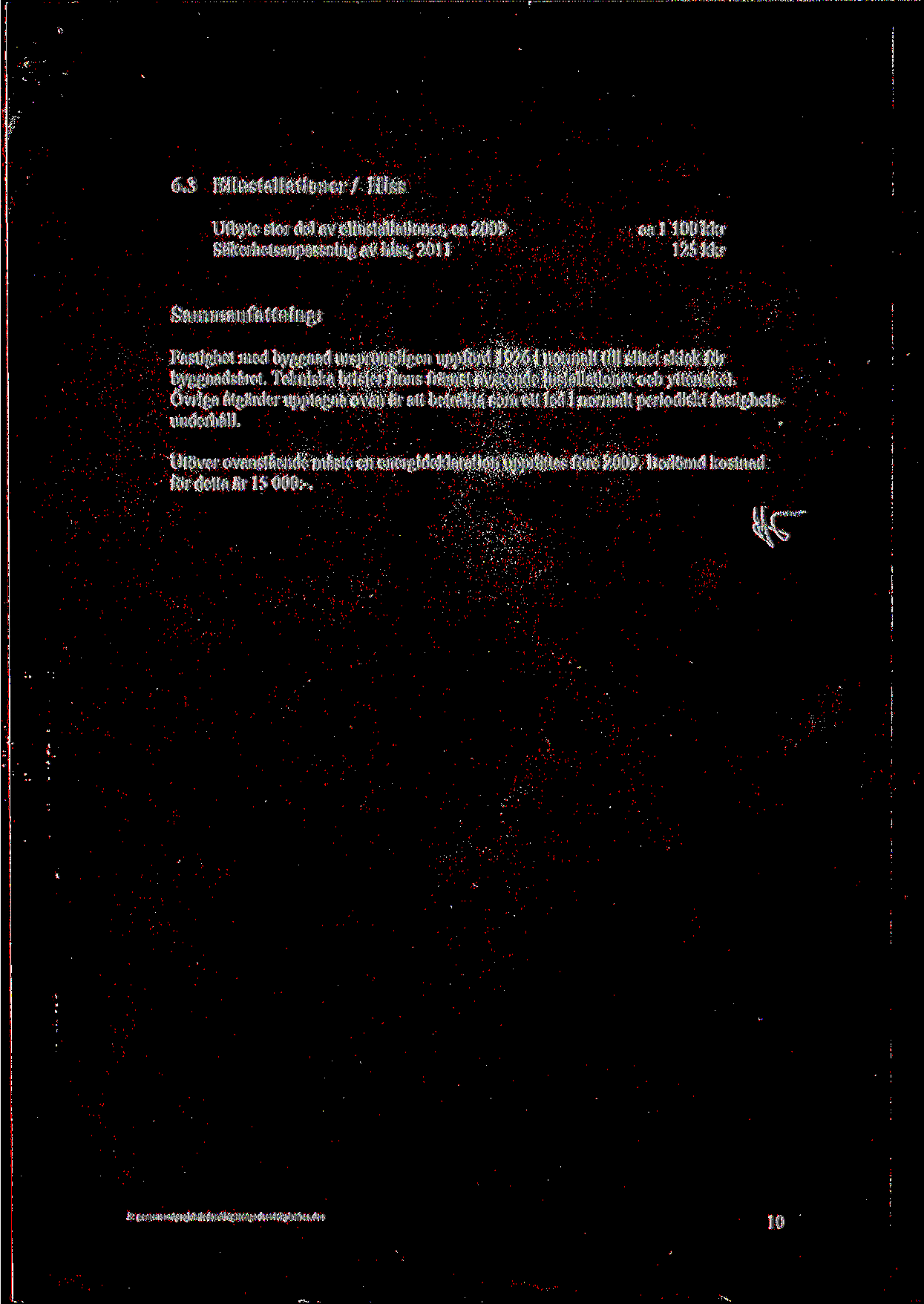 6.3 Elinstallationer / Hiss Utbyte stor del av elinstallationer, ca 2009 Sakerhetsanpassning av hiss, 2011 ca 1 100 kkr 125 kkr Sammanfattning: Fastighet med byggnad ursprungligen uppford 1926 i