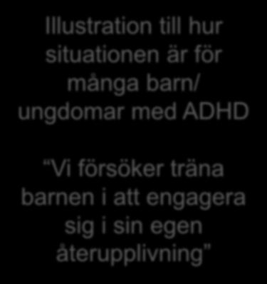 många barn/ ungdomar med ADHD Vi försöker