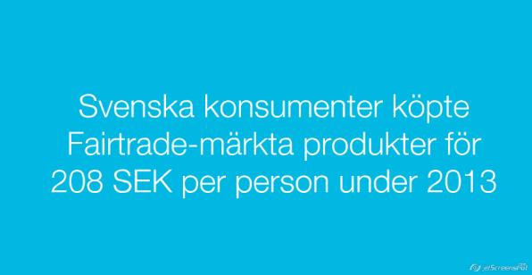 27 Svenska konsumenter Svenska konsumenter köpte Fairtrade-märkta produkter för i genomsnitt 208 kronor per person under 2013. För 2012 var siffran 164 kronor.