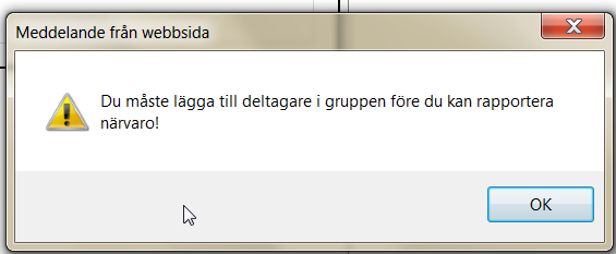 Om deltagare inte finns inlagda i gruppen fås ett meddelande om att deltagare måste anges innan gruppen kan närvarorapporteras. Viktigt att tänka på!