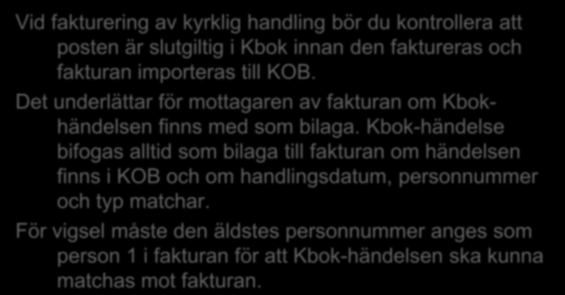 Fakturering i annat system Vid fakturering av kyrklig handling bör du kontrollera att posten är slutgiltig i Kbok innan den faktureras och fakturan importeras till KOB.
