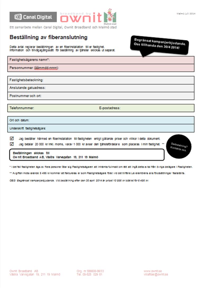 Alternativ 1: Fyll i beställningsblanketten och skicka in till; Ownit Broadband AB Västra Varvsgatan 19 211 19 Malmö Alternativ 2: Sänd ett e-postmeddelande till villafiber@ownit.