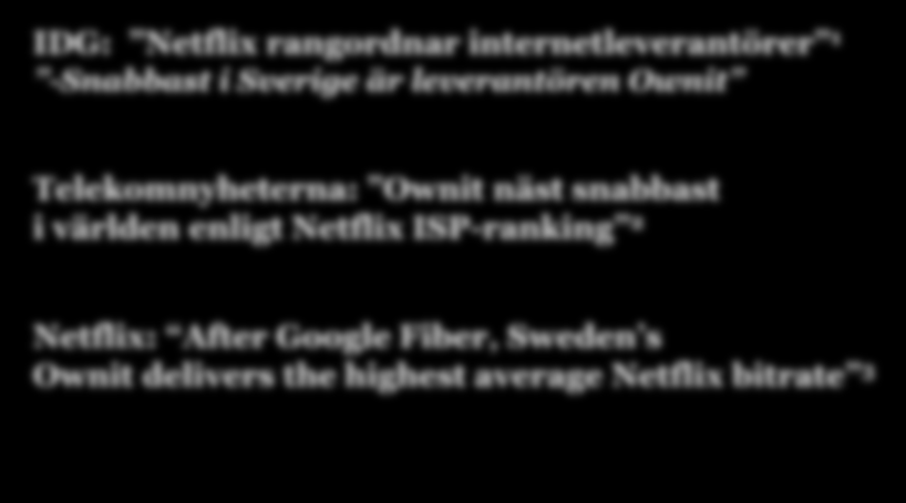 Ett av Sveriges snabbaste bredband, till Sveriges nöjdaste kunder! I absoluta toppen på Netflix ranking! Branschens nöjdaste kunder 2014!