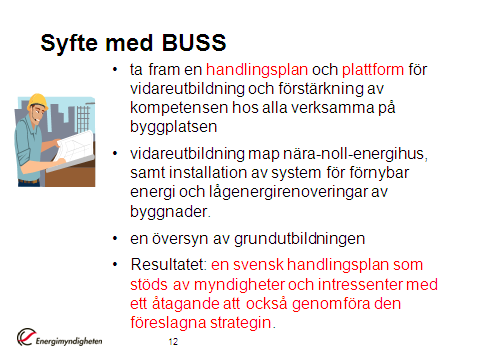 6 (11) Syftet BUSS består av sex delprjekt (wrk package, WP): WP1 Prjektledning, Energimyndigheten WP2 Analys av nuläget, WSP WP3 Identifiering av kmpetensbehv, hinder ch