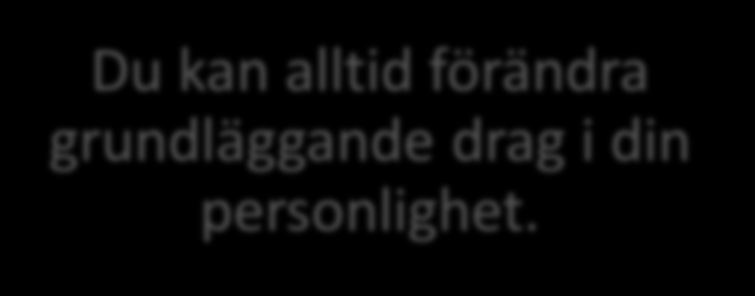 Gör människorna större Du är en viss typ av människa och det går egentligen inte att ändra på. Hur du än är kan du alltid förändras i grunden.