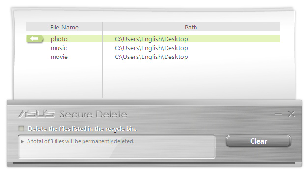 ASUS Secure Delete (säker borttagning) ASUS Secure Delete gör att raderade filer blir helt icke-återställningsbara via ett enkelt dragoch-släpp gränssnitt samt att din datasäkerhet förbättras.