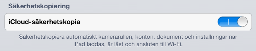 4 Säkerhetskopiera Du kan säkerhetskopiera din ipad automatiskt med hjälp av icloud eller itunes. I denna manual beskrivs endast hur du säkerhetskopierar till icloud. 10 4.