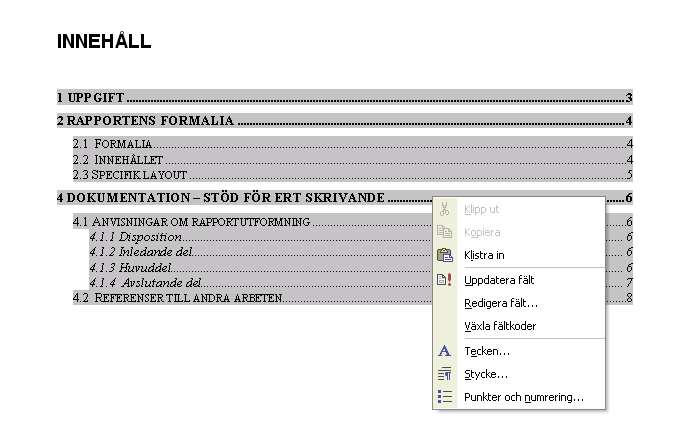 Här går du in på fliken Innehållsförteckning. Då ser bilden ut som följer: 1 Nu kan du välja vilken typ av förteckning du vill ha. Det gör du under format (1).