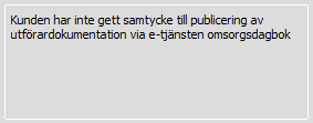 Om brukaren själv vill titta i sin Omsorgsdagbok, så registreras samtycke för publicering vid första inloggning. Utföraren behöver inte registrera detta.