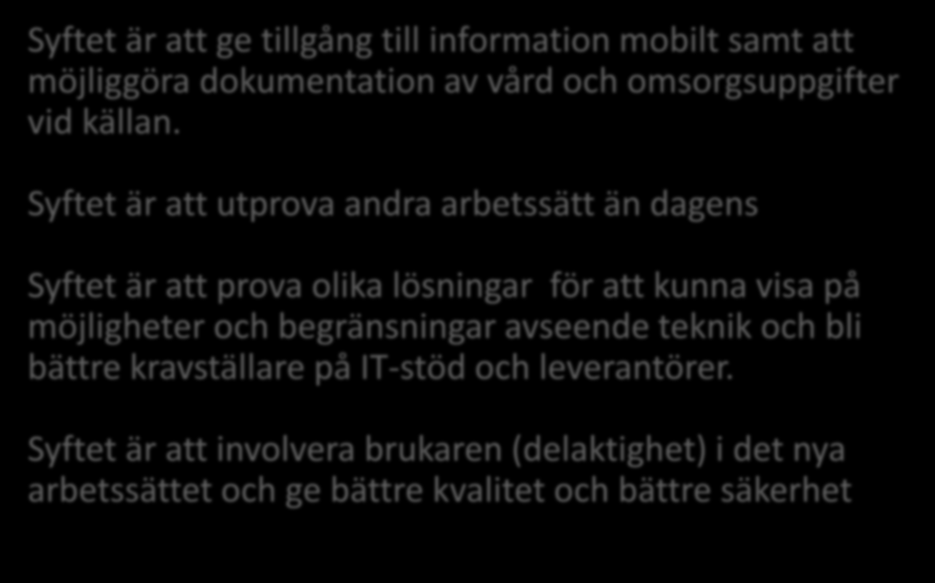 Syfte/Mål? Syftet är att ge tillgång till information mobilt samt att möjliggöra dokumentation av vård och omsorgsuppgifter vid källan.