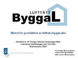Bygga F Bygga L Bygga E Bygga F, L, E har tagits fram i samarbete mellan SP Sveriges Tekniska Forskningsinstitut, LTH Lunds Universitet, Sveriges Byggindustrier