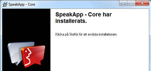 Klicka på nästa Välj till vilken mapp/katalog som programmet ska installeras Klicka på nästa Klicka på nästa för att fortsätta Klicka på Slutför Installationen av programmet SpeakApp - Core är nu