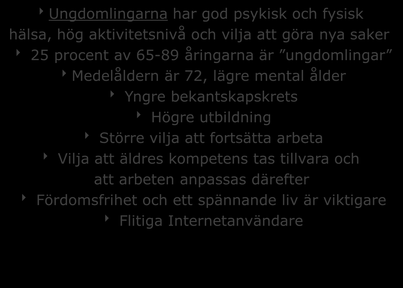 Ungdomlingar - en outnyttjad resurs Ungdomlingarna har god psykisk och fysisk hälsa, hög aktivitetsnivå och vilja att göra nya saker 25 procent av 65-89 åringarna är ungdomlingar Medelåldern är 72,