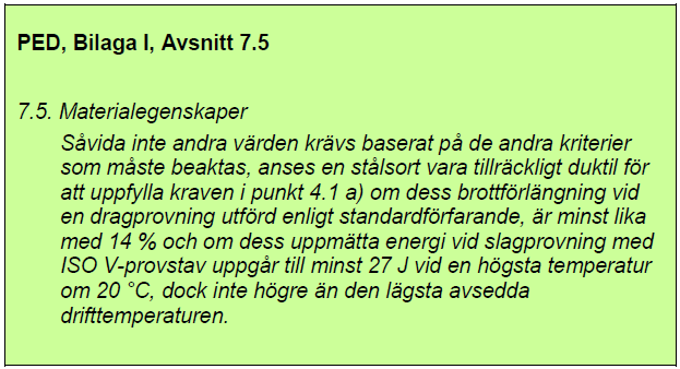 Material som uppfyller kraven i PED Stål anses vara tillräckligt duktila om: brottförlängning 14 % slagenergi 27 J vid 20 º (ej högre än avsedd driftstemperatur)