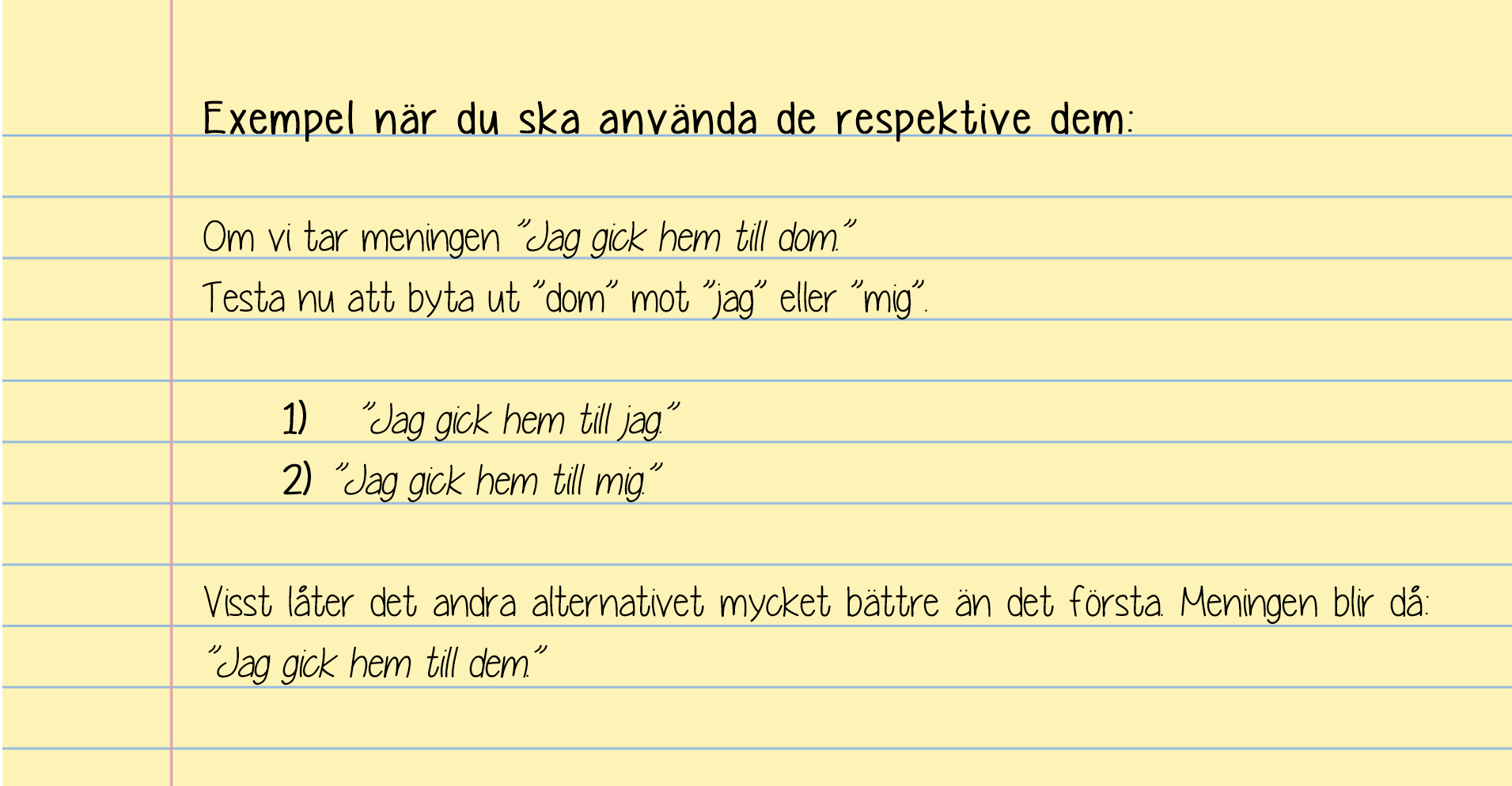 genvägar inlämning försök undvika ord som: sen, utav, något och istället använda: sedan, av och någonting. De & Dem Viktigast av allt - lär dig skilja på de och dem och skriv absolut inte dom.