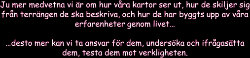 Världen som vi tror att den är. Kartan, våra paradigm. Verkligheten. Världen som den faktiskt är. Världen som vi vill att den ska se ut. Visionen, våra värderingar.