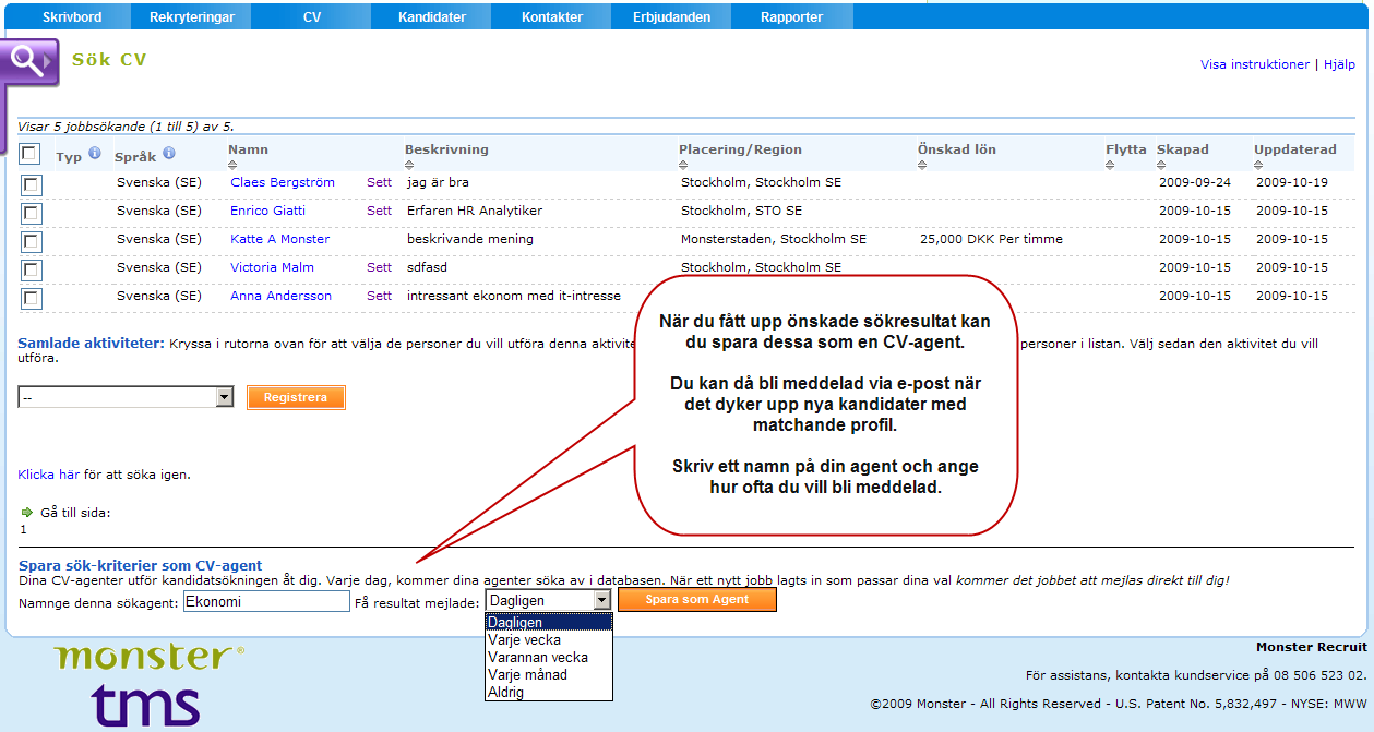 Sökresultat för CV-sökning TMS Platsnytt Rekrytering Spara CV-agent För att spara en CV-sökning skapar du en CV-agent.