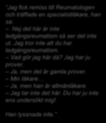 PATIENTRESAN ROSMARIE 57 ÅR Jag fick remiss till Reumatologen och träffade en specialistläkare, han sa: Nej det här är inte ledgångsreumatism så ser det inte ut.