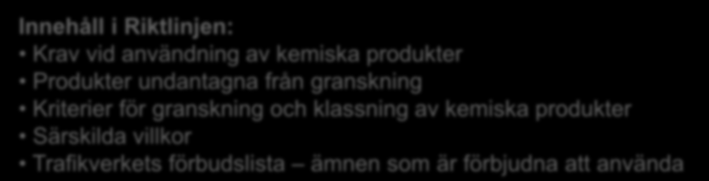 Styrande dokument Riktlinje, TDOK 2010:310 Kemiska produkter Granskningskriterier och krav för Trafikverket Innehåll i Riktlinjen: Krav vid användning av kemiska produkter Produkter undantagna från