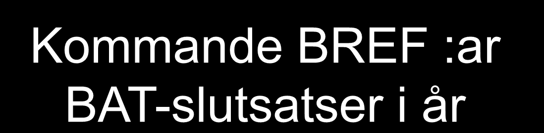 Kommande BREF :ar BAT-slutsatser i år Chlor-Alkali (CAK) (first BREF adopted 2001) Pulp, Paper and