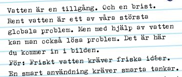 I dag saknar en miljard människor rent vatten och två och en halv miljarder har ingen toalett att gå på. Varje dag dör ca 4 000 barn pga sjukdomar orsakade av brist på rent vatten.