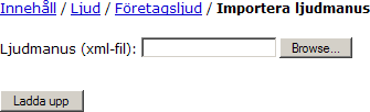 10.1.1.2 Importera företagsljud Denna funktion innebär det omvända, att du vill importera ett ljudmanus från en xml-fil in i systemet.
