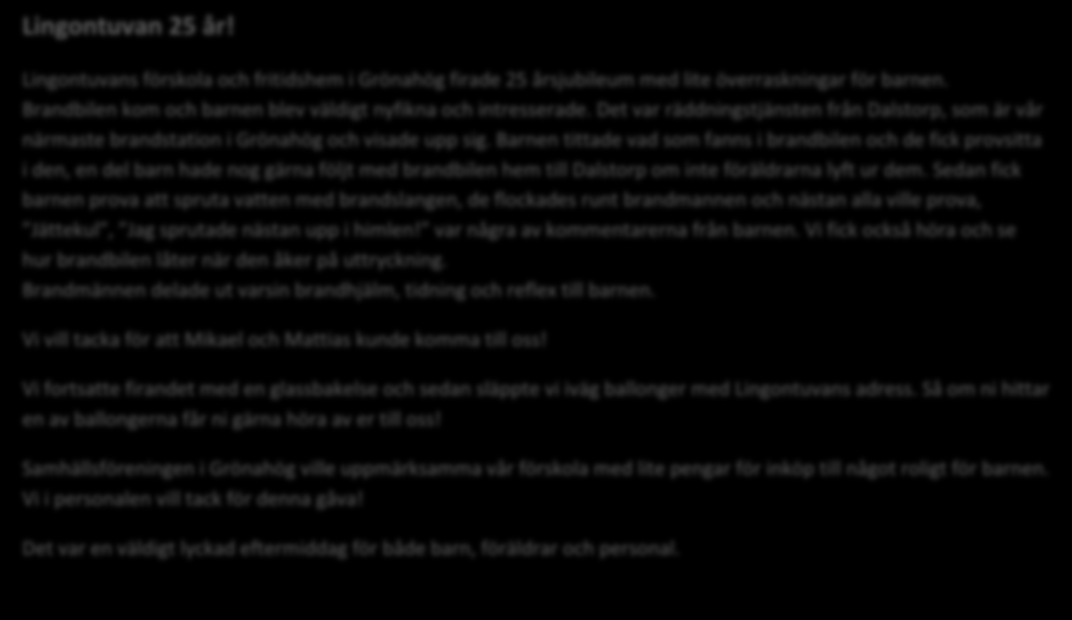Lingontuvan 25 år! Lingontuvans förskola och fritidshem i Grönahög firade 25 årsjubileum med lite överraskningar för barnen. Brandbilen kom och barnen blev väldigt nyfikna och intresserade.