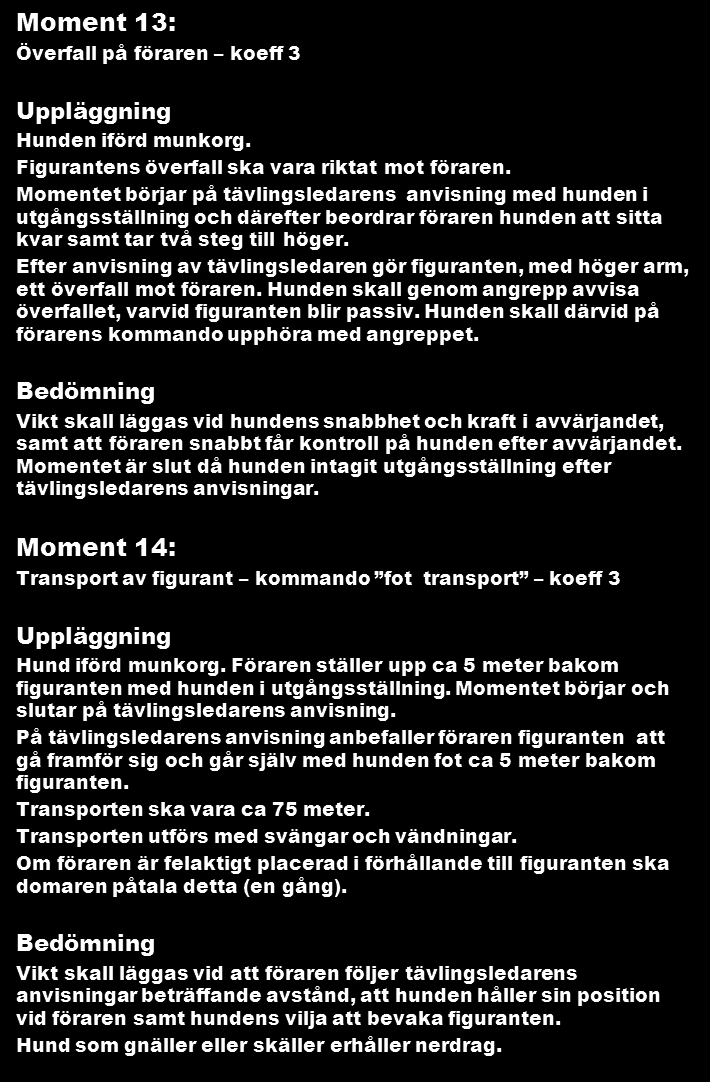 Moment 4: Platsläggande Kommando plats, ligg alt handtecken koeff 2 På kommando eller handtecken skall hunden snabbt lägga sig. Platsläggandet utförs under gång utan att föraren stannar.