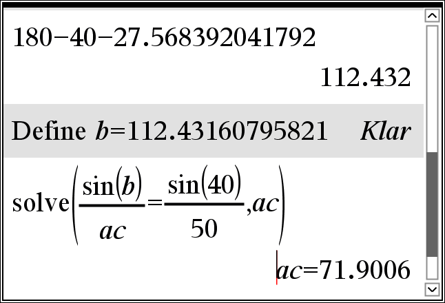 1 36 sin(40) sin ( ) 50 Här ritar man först upp triangeln. Därefter använder vi sinusteoremet. Man skriver in sin( och cos( direkt med tangenterna.