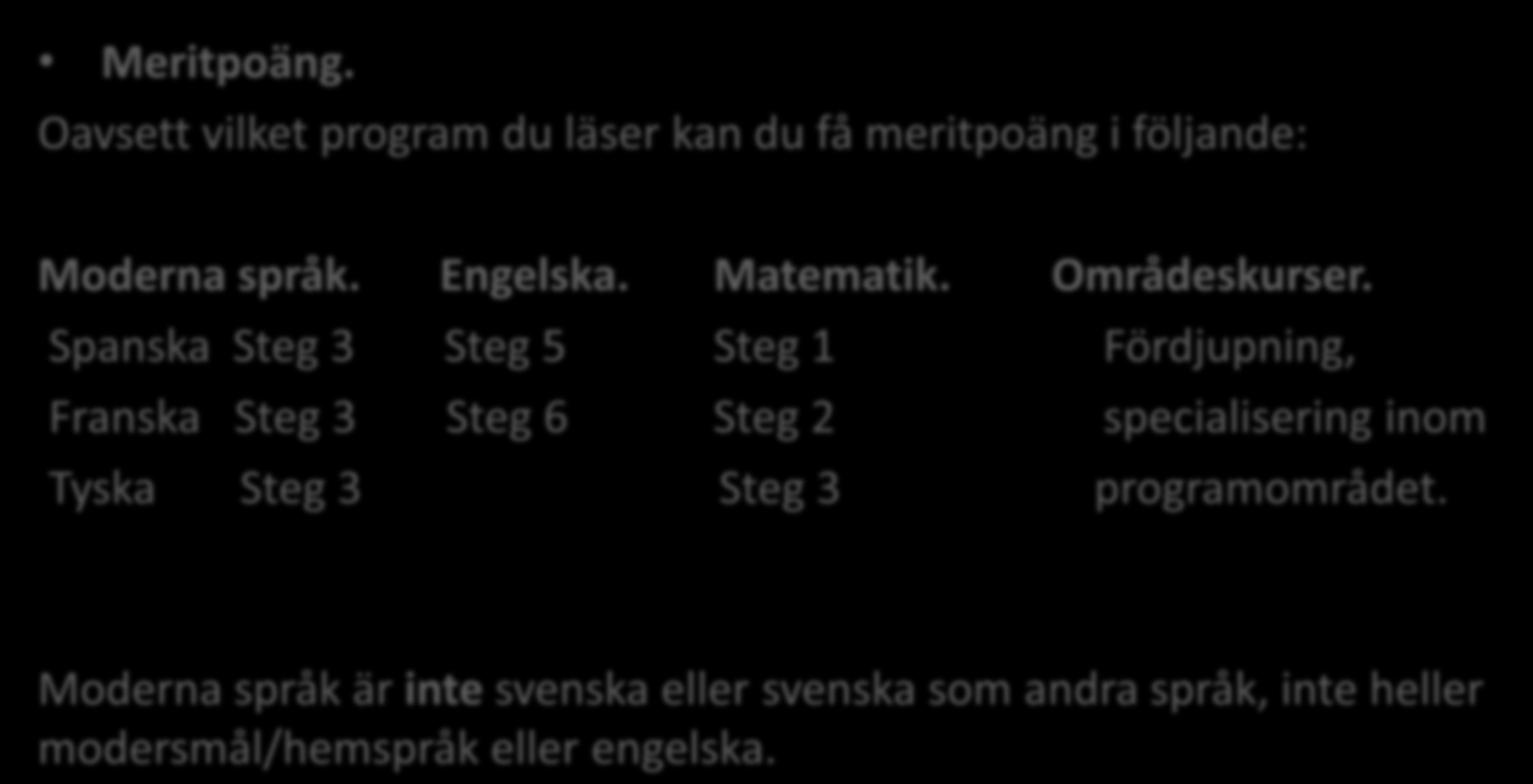 Bra att veta inför gymnasiet Meritpoäng. Oavsett vilket program du läser kan du få meritpoäng i följande: Moderna språk. Engelska. Matematik. Områdeskurser.