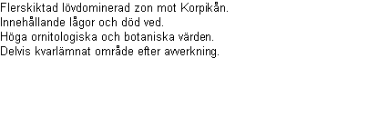 Naturvård orört med bevarande av värden som syfte. Avd 1-14 Areal: 2.0 ha Ålder: 31 år Ståndortsindex: T14 Huggningsklass: R2 Virkesförrådet uppgår till 32 m³sk/ha och 64 m³sk totalt.