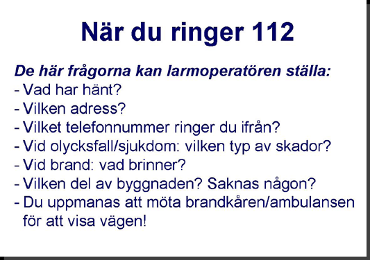 RING 112 Larma Larma gör man genom att ringa telefonnumret 112. Det är bra om någon möter brandbilen så att brandmännen hittar snabbare till rätt plats eller hus.