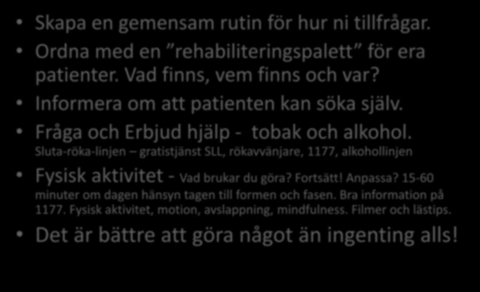 Kontaktsjuksköterskan Skapa en gemensam rutin för hur ni tillfrågar. Ordna med en rehabiliteringspalett för era patienter. Vad finns, vem finns och var? Informera om att patienten kan söka själv.