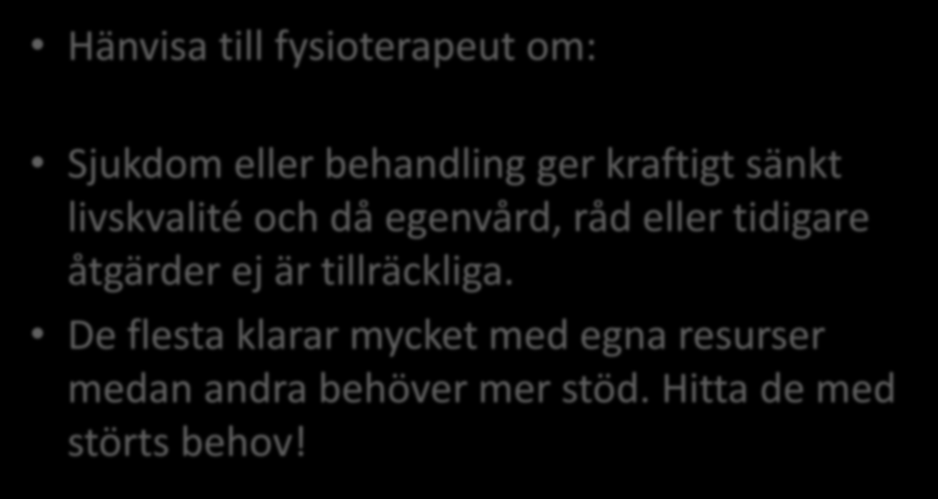 Kontaktsjuksköterskan Hänvisa till fysioterapeut om: Sjukdom eller behandling ger kraftigt sänkt livskvalité och då egenvård, råd eller