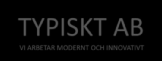 Välkommen till Typiskt AB Vi är ett typiskt företag i en typiskt branch Sverige