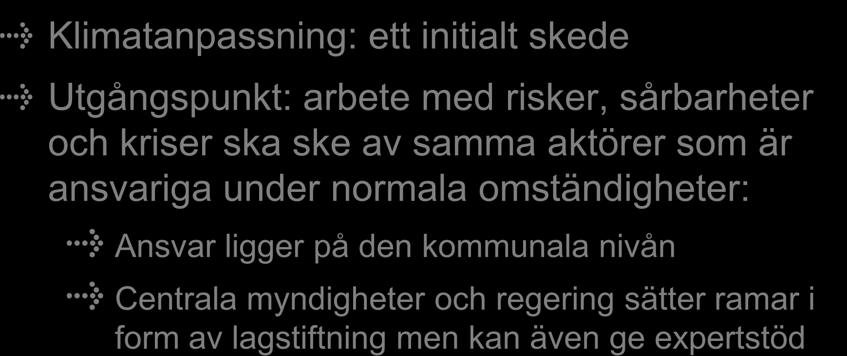 2. Klimatanpassningsarbete i Sverige Klimatanpassning: ett initialt skede Utgångspunkt: arbete med risker, sårbarheter och kriser ska ske av samma aktörer som är