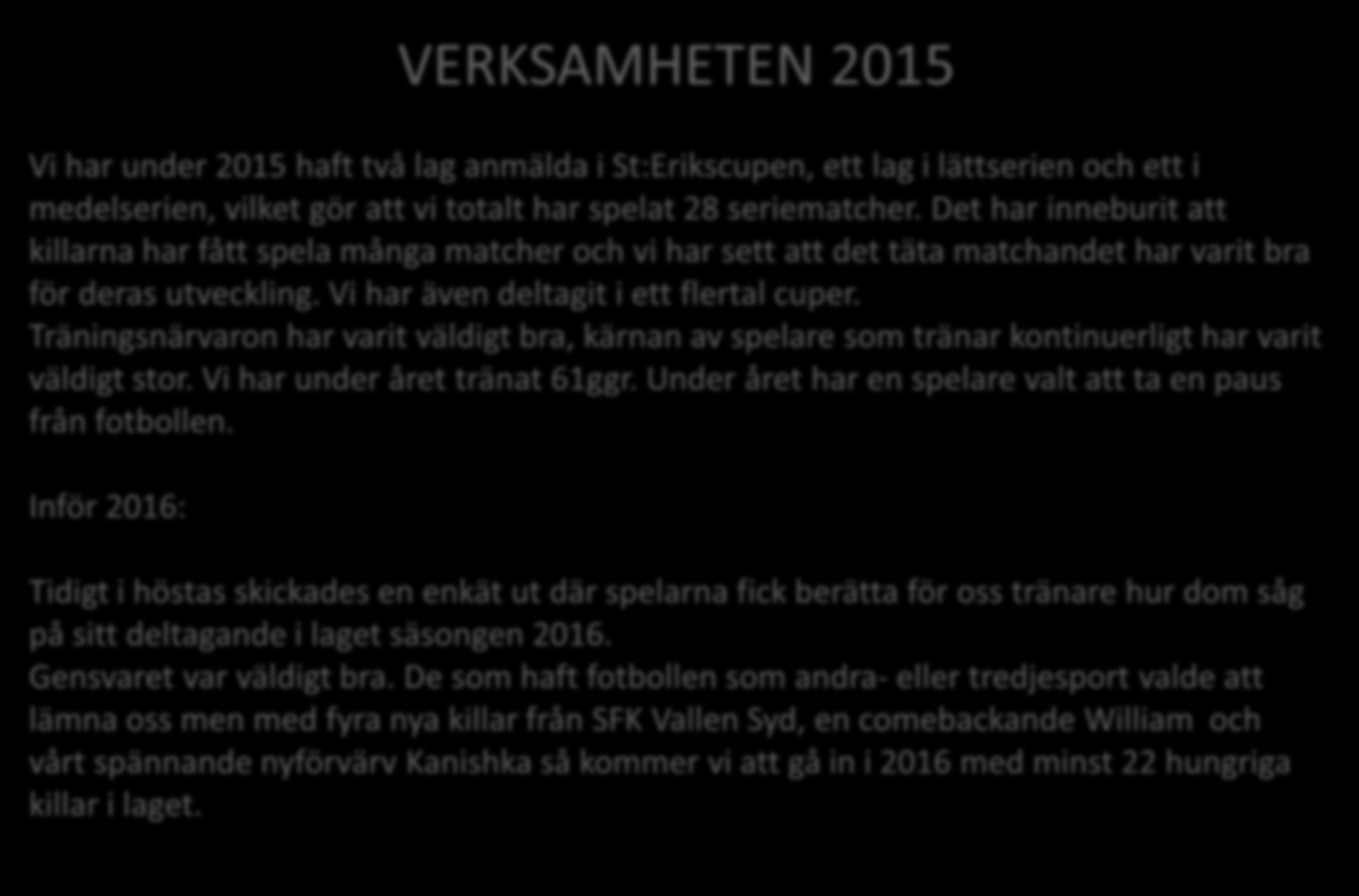 VERKSAMHETEN 2015 Vi har under 2015 haft två lag anmälda i St:Erikscupen, ett lag i lättserien och ett i medelserien, vilket gör att vi totalt har spelat 28 seriematcher.